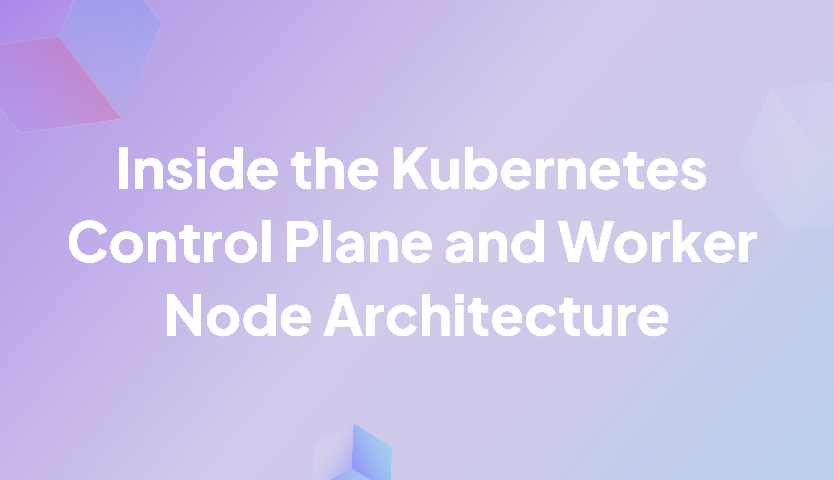 How Kubernetes Thinks and Acts: Inside the Control Plane and Worker Node Architecture